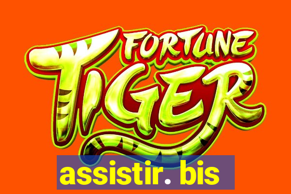 assistir. bis